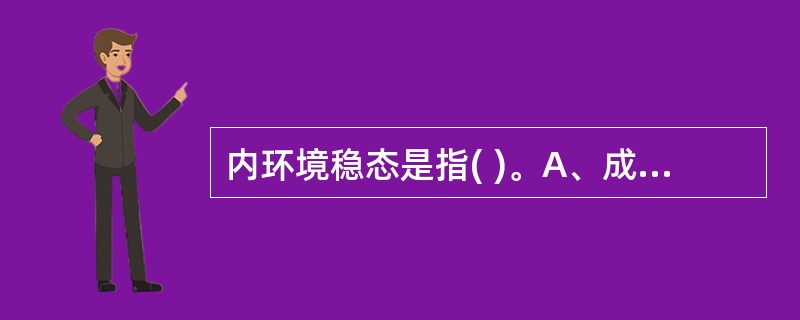 内环境稳态是指( )。A、成分与理化性质均不变B、理化性质不变,成分相对稳定C、