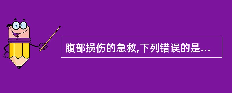 腹部损伤的急救,下列错误的是A、先抢救威胁生命的情况B、腹壁伤口宜及早妥善包扎C