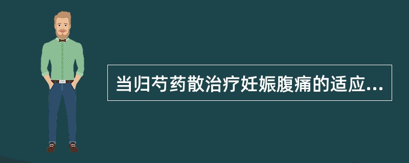 当归芍药散治疗妊娠腹痛的适应证候是A、气滞证B、气虚证C、虚寒证D、血虚证E、血