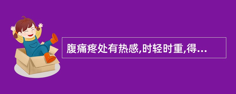 腹痛疼处有热感,时轻时重,得凉痛减,伴便秘是何证特点A、伤食痛B、血瘀痛C、热痛