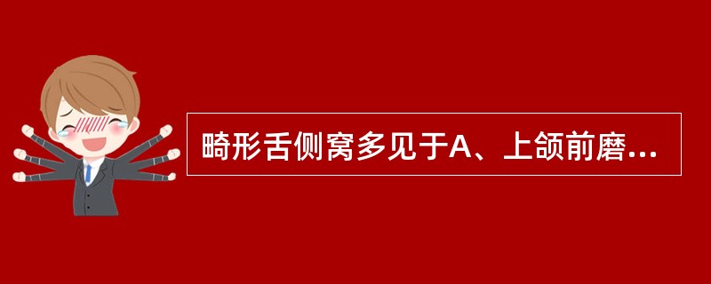 畸形舌侧窝多见于A、上颌前磨牙B、下颌前磨牙C、上、下颌前磨牙D、上颌侧切牙E、