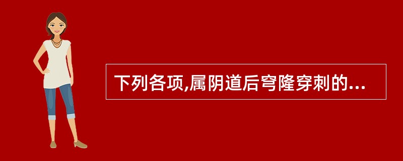 下列各项,属阴道后穹隆穿刺的指征是A、患者处于休克期,临床怀疑腹腔内出血B、患者