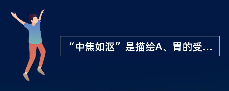 “中焦如沤”是描绘A、胃的受纳功能B、脾的散精功能C、小肠泌别清浊功能D、脾胃等