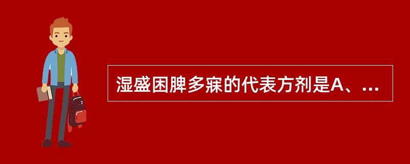 湿盛困脾多寐的代表方剂是A、二陈汤B、平胃散C、实脾饮D、五皮饮E、茵陈蒿汤 -