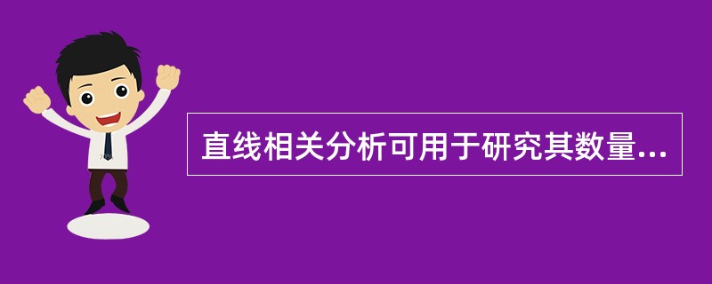 直线相关分析可用于研究其数量关系的是A、性别与体重B、性别与血型C、体重与体表面