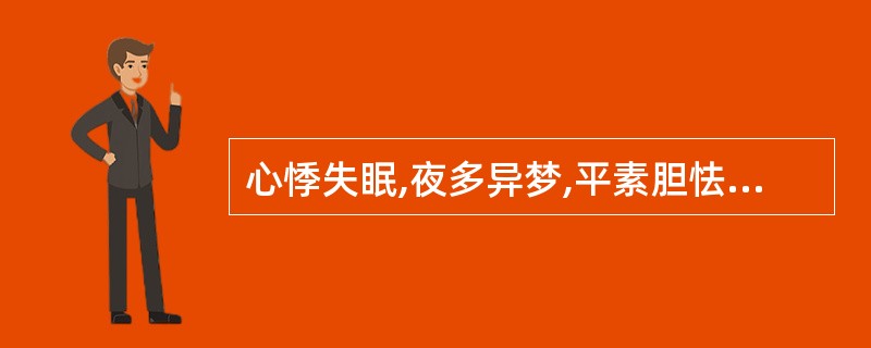 心悸失眠,夜多异梦,平素胆怯易惊,苔白腻,脉弦滑者,治宜选用A、二陈汤B、温胆汤