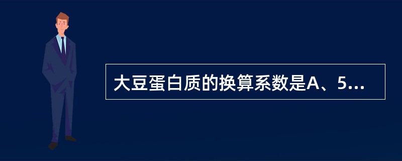 大豆蛋白质的换算系数是A、5.71B、5.83C、5.95D、6.25E、6.3