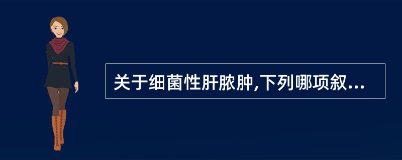 关于细菌性肝脓肿,下列哪项叙述正确A、大部分是胆源性肝脓肿B、致病菌多为革兰阴性