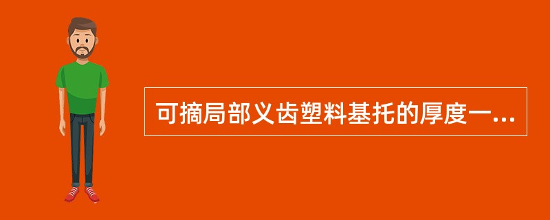 可摘局部义齿塑料基托的厚度一般为A、0.5mmB、1.0mmC、2.5mmD、2