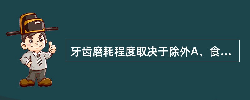 牙齿磨耗程度取决于除外A、食物种类B、牙齿硬度C、咀嚼习惯D、年龄增长E、牙体疲