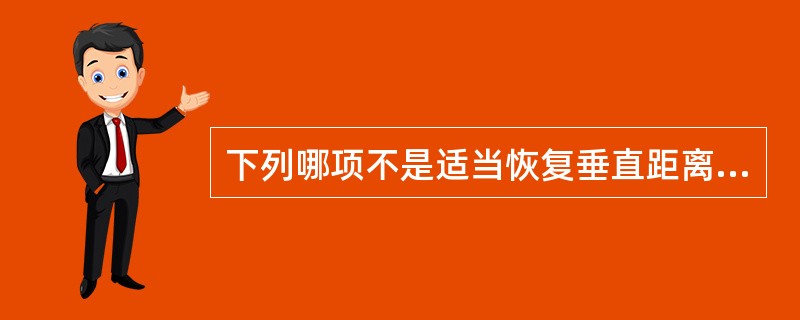 下列哪项不是适当恢复垂直距离的作用A、协调面部比例B、提高咀嚼效率C、增大咀嚼力