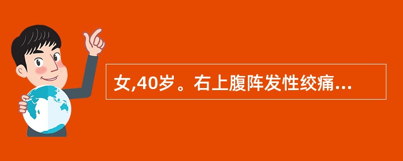 女,40岁。右上腹阵发性绞痛伴恶心、呕吐3小时来院急诊。体温37℃,右上腹轻压痛