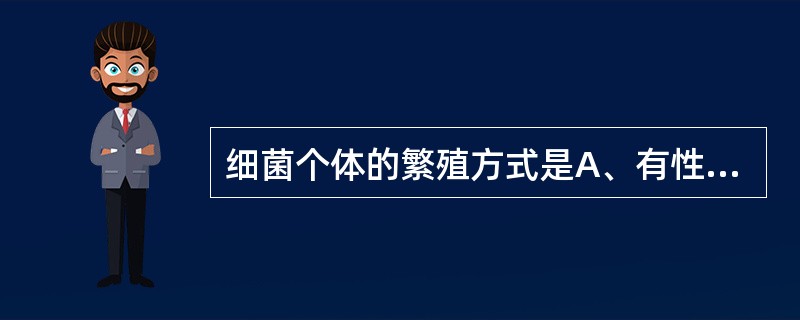 细菌个体的繁殖方式是A、有性繁殖B、菌丝断裂C、细胞出芽D、核酸复制E、无性二分