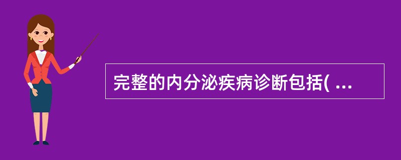 完整的内分泌疾病诊断包括( )A、功能诊断B、定位诊断C、定性诊断D、病因诊断E