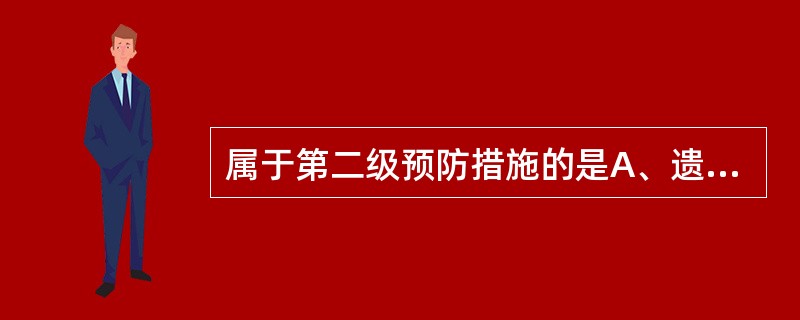 属于第二级预防措施的是A、遗传咨询B、疾病筛检C、病后康复D、健康促进E、疫苗接