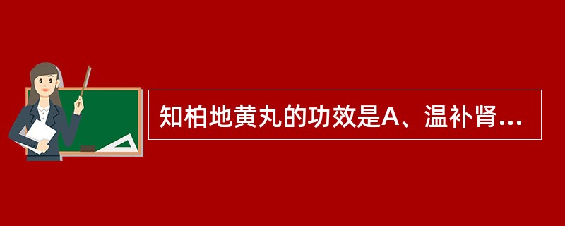 知柏地黄丸的功效是A、温补肾阳B、化气行水C、滋阴补肾D、滋阴降火E、滋肾养肝