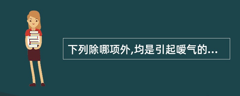 下列除哪项外,均是引起嗳气的原因A、宿食内停B、胃气虚弱C、寒邪客胃D、肝气犯胃