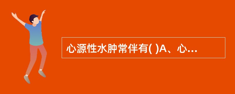 心源性水肿常伴有( )A、心脏增大B、肝大C、高血压D、颈静脉怒张E、发绀 -