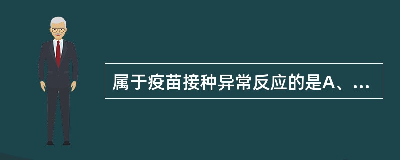 属于疫苗接种异常反应的是A、疫苗本身特性引起的接种后一般反应B、疫苗质量不合格C