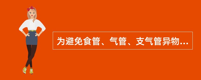 为避免食管、气管、支气管异物,下列说法不正确的是( )A、进食时不要嬉笑,打闹B