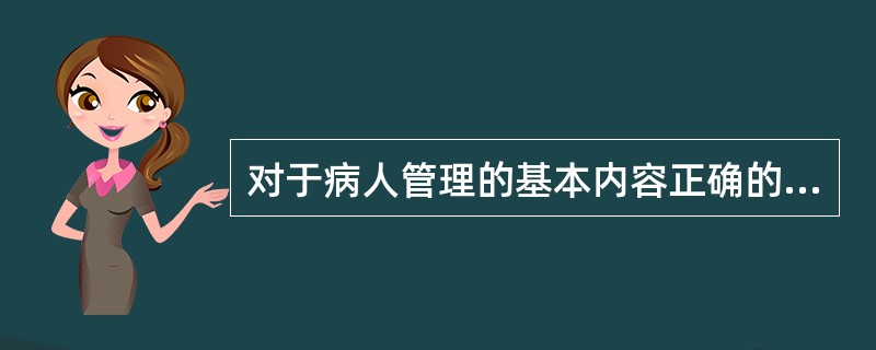 对于病人管理的基本内容正确的是( )A、支持和解释B、告诫或建议C、开处方、转诊