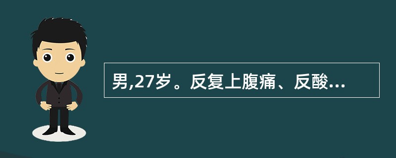 男,27岁。反复上腹痛、反酸8年,进食后加重,空腹减轻。可诊断为A、胃溃疡B、十