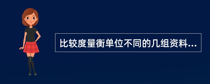 比较度量衡单位不同的几组资料的变异度时,用( )A、CVB、sC、SSD、RE、