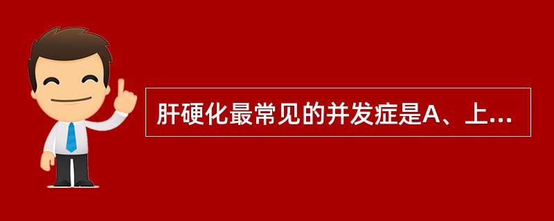 肝硬化最常见的并发症是A、上消化道出血B、肝性脑病C、感染D、肝肾综合征E、肝肺