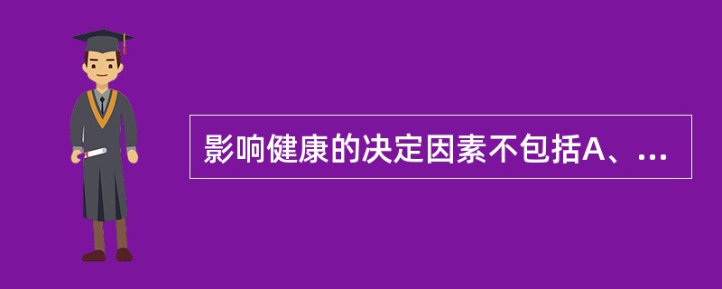 影响健康的决定因素不包括A、行为与生活方式B、环境因素C、生物学因素D、社会因素