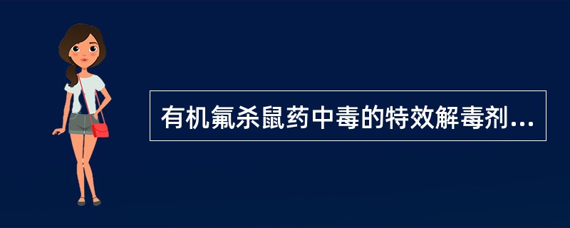 有机氟杀鼠药中毒的特效解毒剂为A、乙酰胺B、阿托品C、解磷定D、安定(地西泮)E