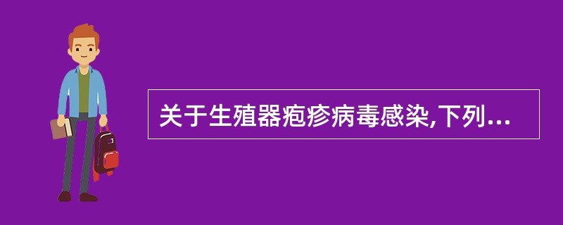 关于生殖器疱疹病毒感染,下列说法错误的是A、生殖器疱疹病毒是有单纯疱疹病毒(HS