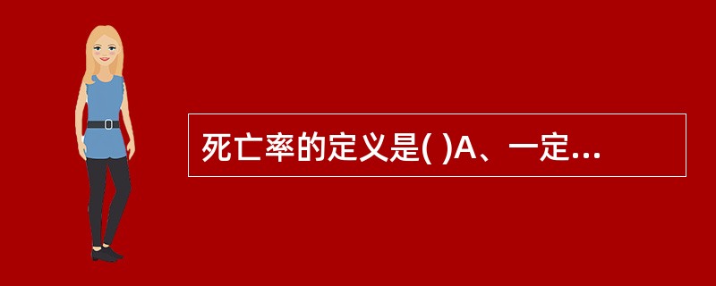 死亡率的定义是( )A、一定时期内,在所有疾病病人中死于该病病人的频率B、患某病