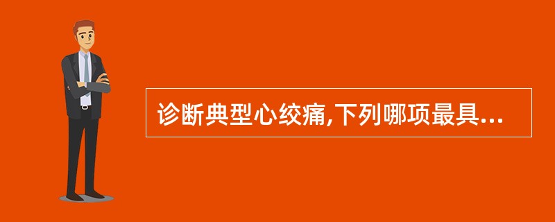 诊断典型心绞痛,下列哪项最具特征( )A、胸痛多在夜间发作B、持续左前胸憋闷感C