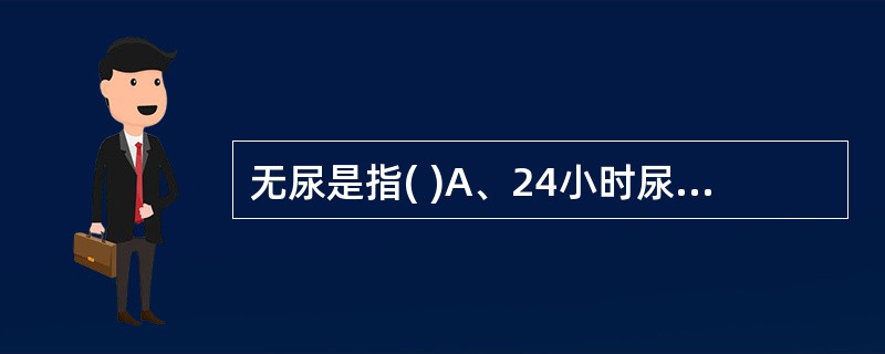 无尿是指( )A、24小时尿量<50mLB、24小时尿量<5mLC、24小时尿量