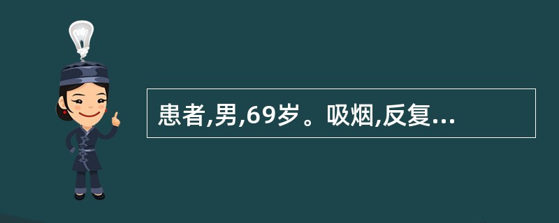 患者,男,69岁。吸烟,反复咳嗽、咳白色泡沫痰28年,气促10年。近2天因受凉后