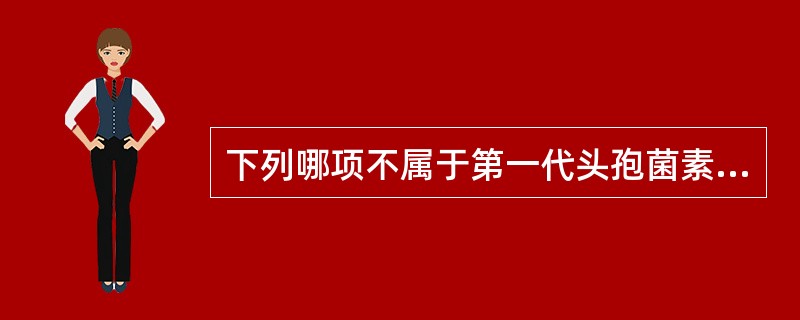 下列哪项不属于第一代头孢菌素A、头孢氨苄B、头孢克洛C、头孢唑林D、头孢拉定E、