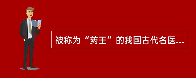 被称为“药王”的我国古代名医是( )A、扁鹊B、黄帝C、张仲景D、孙思邈E、华佗