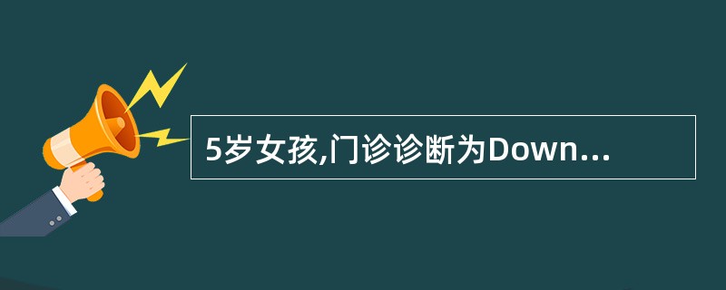 5岁女孩,门诊诊断为Down综合征(21三体综合征),其核型分析为46,XX,t