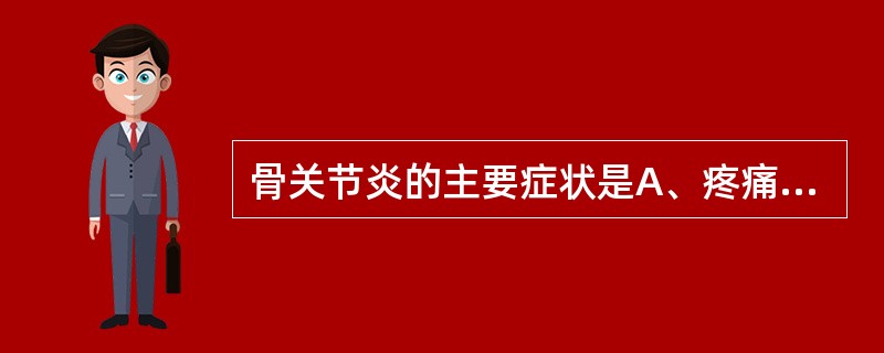 骨关节炎的主要症状是A、疼痛B、晨僵C、关节肿大D、休息痛E、关节畸形