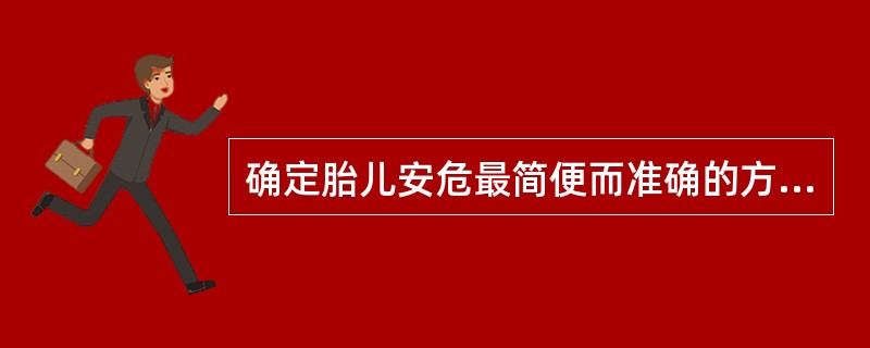 确定胎儿安危最简便而准确的方法是A、无激惹试验B、胎动计数C、尿雌三醇测定D、胎