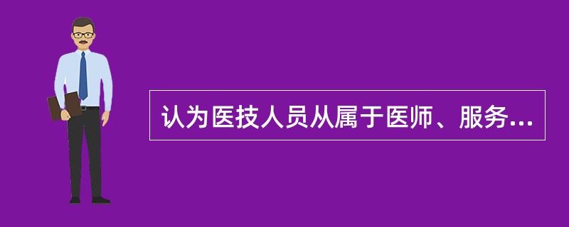 认为医技人员从属于医师、服务于医师的观点,不符合正确处理医务人员之间关系的哪一条