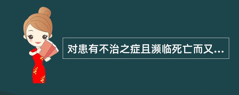 对患有不治之症且濒临死亡而又极度痛苦的患者,停止采用人工干预方式抢救而缩短患者痛