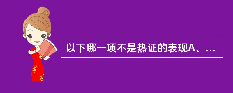 以下哪一项不是热证的表现A、面赤B、小便短赤C、大便秘结D、口淡不渴E、咯痰黄稠