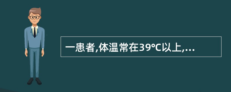 一患者,体温常在39℃以上,24小时内波动范围超过2℃,但体温始终在正常水平以上