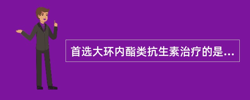 首选大环内酯类抗生素治疗的是A、干酪性肺炎B、肺炎球菌肺炎C、葡萄球菌肺炎D、支