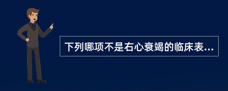 下列哪项不是右心衰竭的临床表现( )A、身体下垂部位水肿B、胸水C、肝脏静脉性充