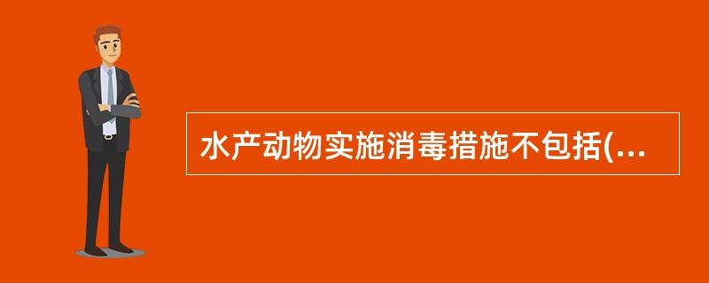 水产动物实施消毒措施不包括()A、水域消毒B、种苗消毒C、工具消毒D、食场消毒