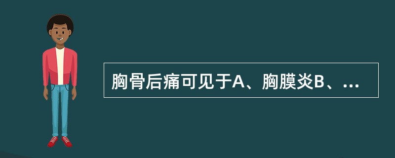 胸骨后痛可见于A、胸膜炎B、心脏官能症C、肺梗死D、自发性气胸E、反流性食管炎