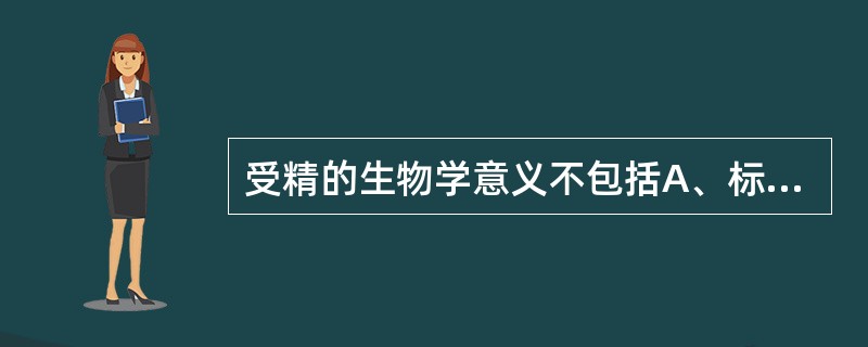 受精的生物学意义不包括A、标志着新生命的开始B、染色体的数目复原C、传递双亲的遗