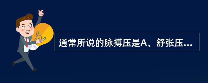 通常所说的脉搏压是A、舒张压£¯收缩压B、血压C、收缩压£¯舒张压D、动脉血压E